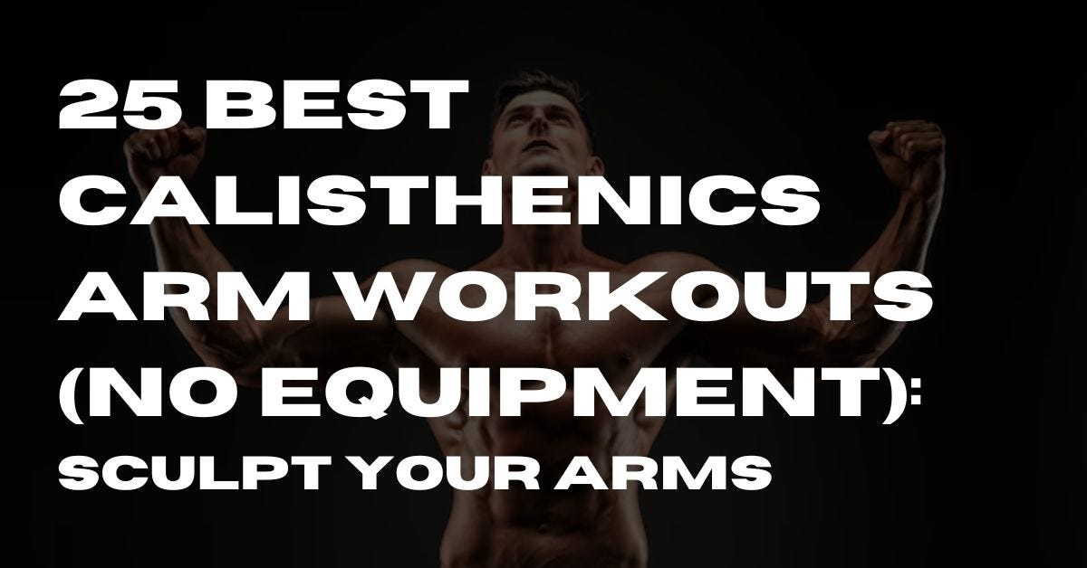 25 Best Calisthenics Arm Workouts (No Equipment): Sculpt Your Arms