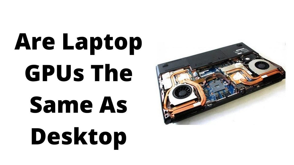 Are laptop GPUs are the same as desktops? by LaptopNuke Medium