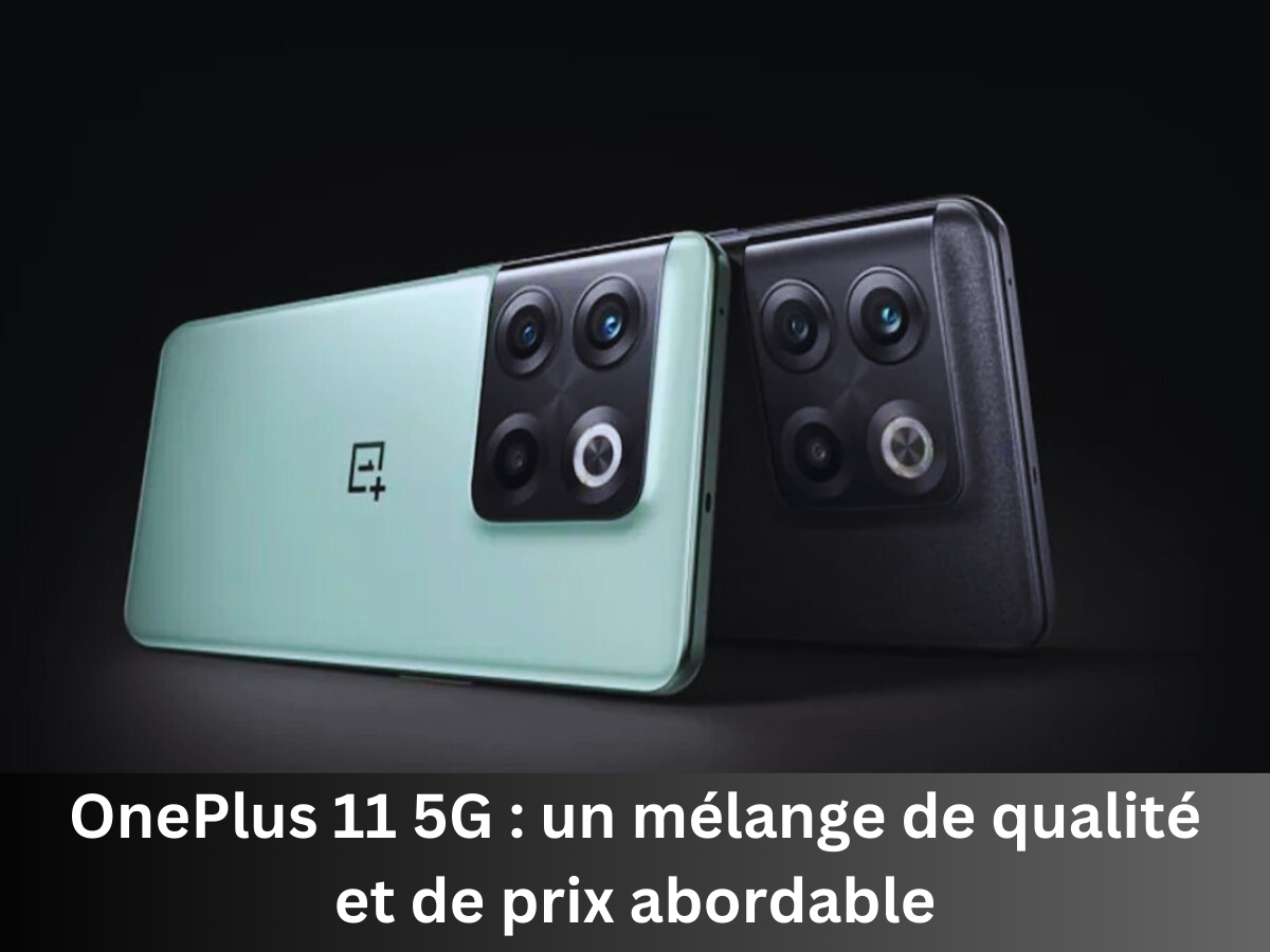 OnePlus 11 5G : un mélange de qualité et de prix abordable