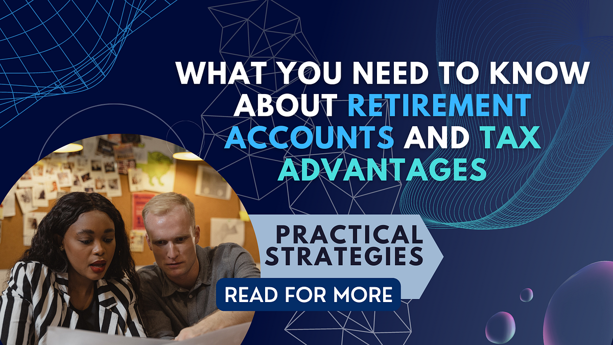 What You Need to Know About Retirement Accounts and Tax Advantages | by