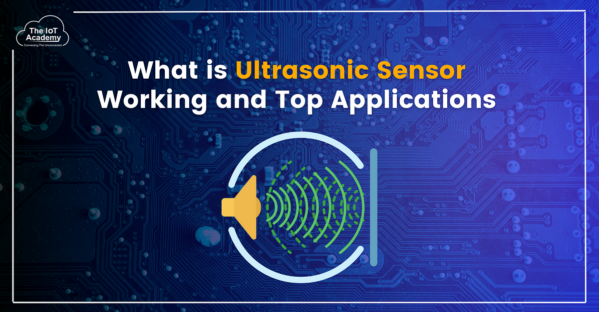 What is Ultrasonic Sensor — Working and Top Applications | by The IoT  Academy | Medium
