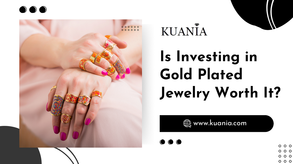 Is Investing in Gold Plated Jewelry Worth It? by Kuania Jewelry Feb