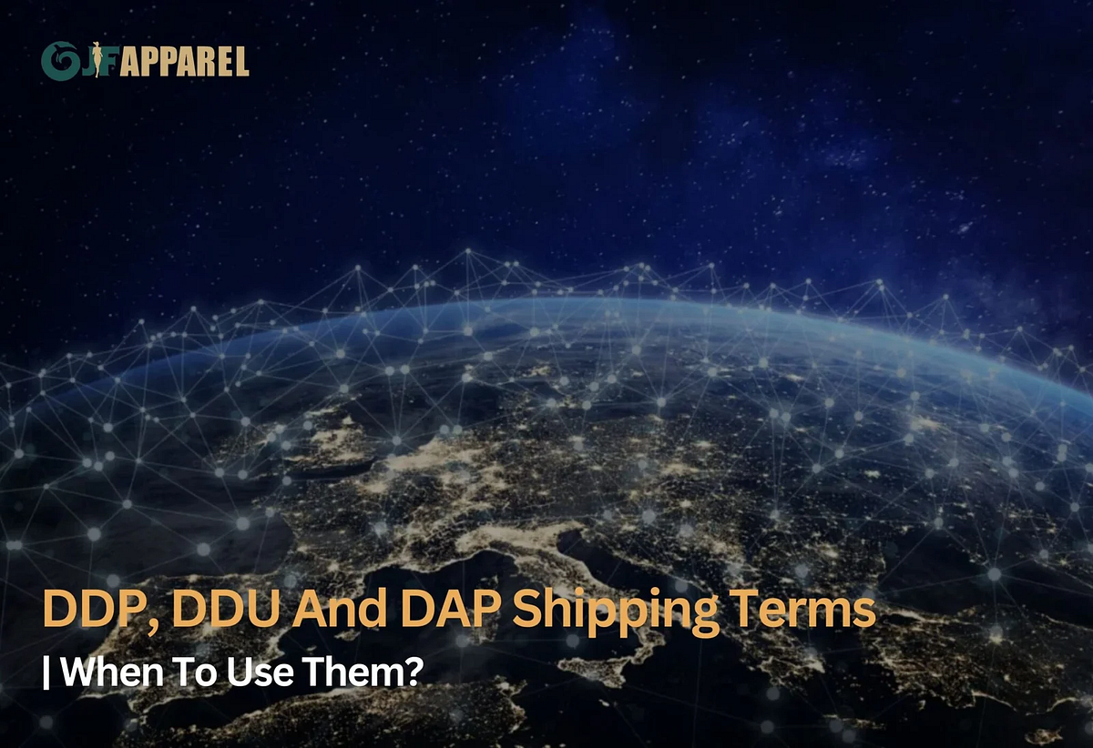 DDP, DDU And DAP Shipping Terms When To Use Them? by JF Apparel Aria May, 2024 Medium