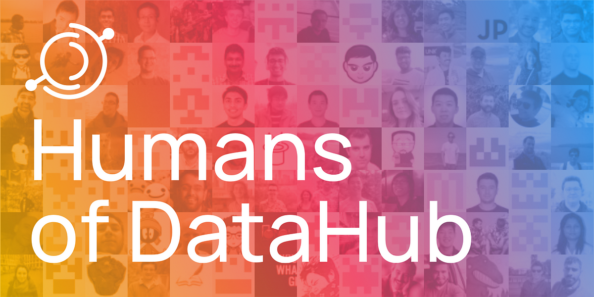 Six months with Humans of DataHub by Elizabeth Cohen DataHub