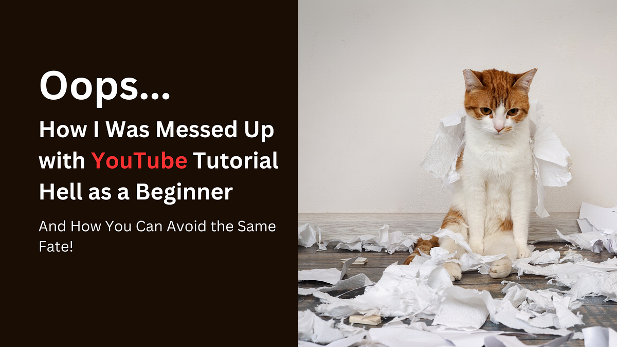 Oops… How I Was Messed Up with YouTube Tutorial Hell as a Beginner. And ...