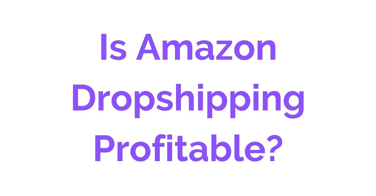 Is Amazon Dropshipping Profitable? by Ron'dre Silk Dec, 2023 Medium