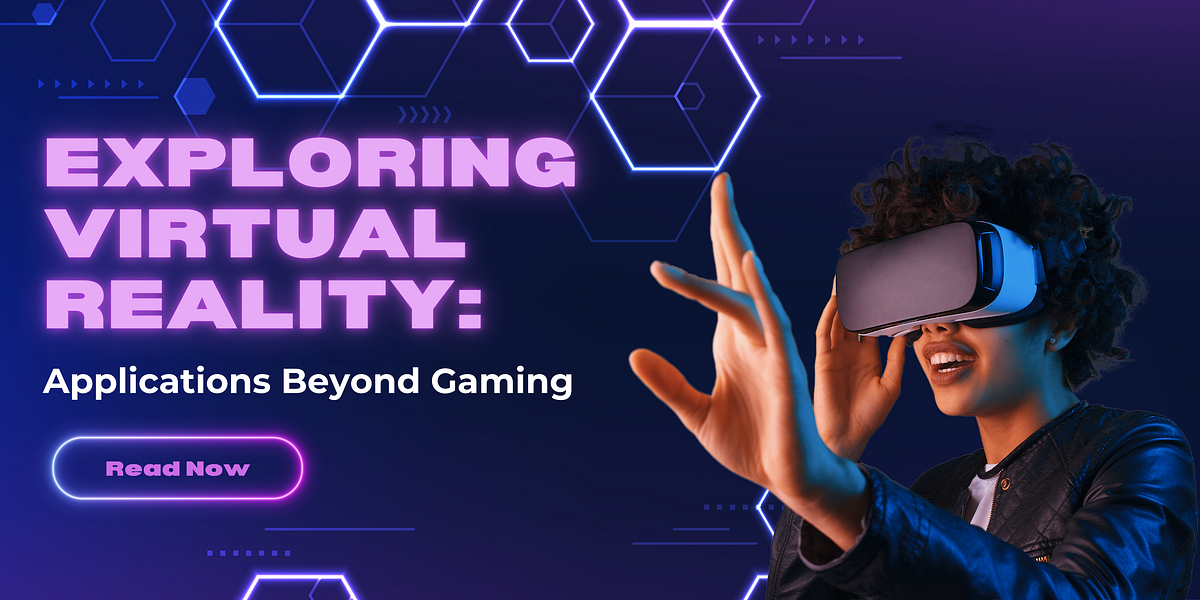 Exploring Virtual Reality Applications Beyond Gaming by Teresa