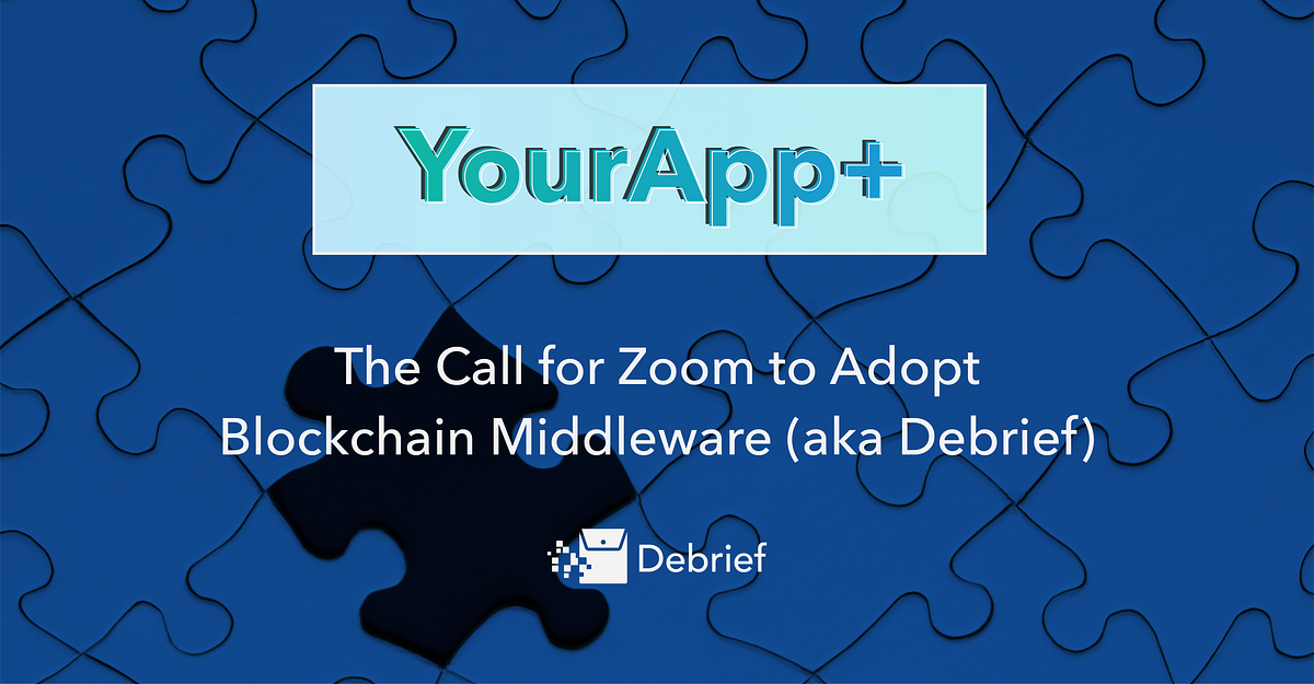 YourApp+: The Call for Zoom to Adopt Blockchain Middleware (aka Debrief ...
