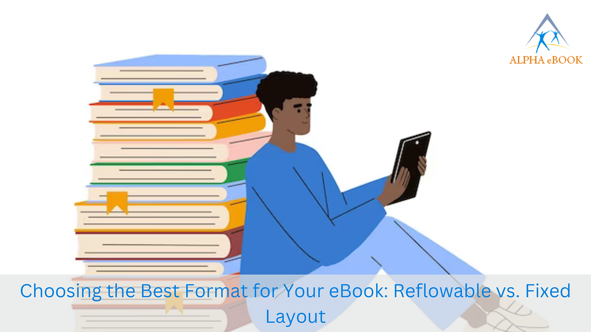 Choosing the Best Format for Your eBook Reflowable vs. Fixed Layout