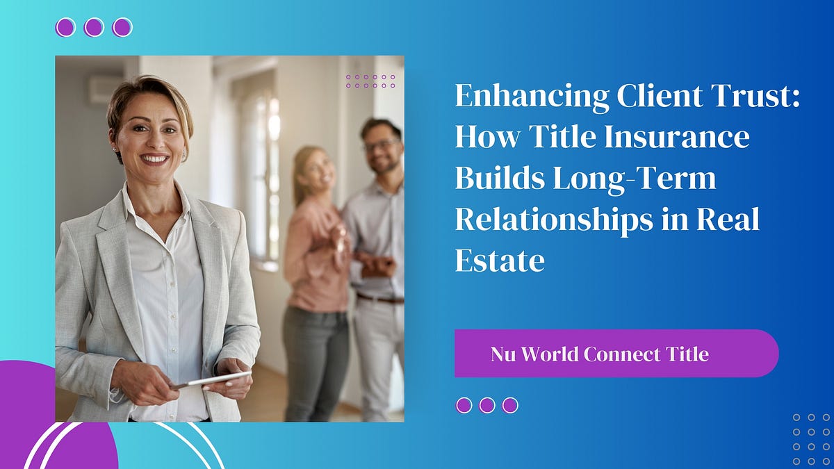 Enhancing Client Trust: How Title Insurance Builds Long-Term ...