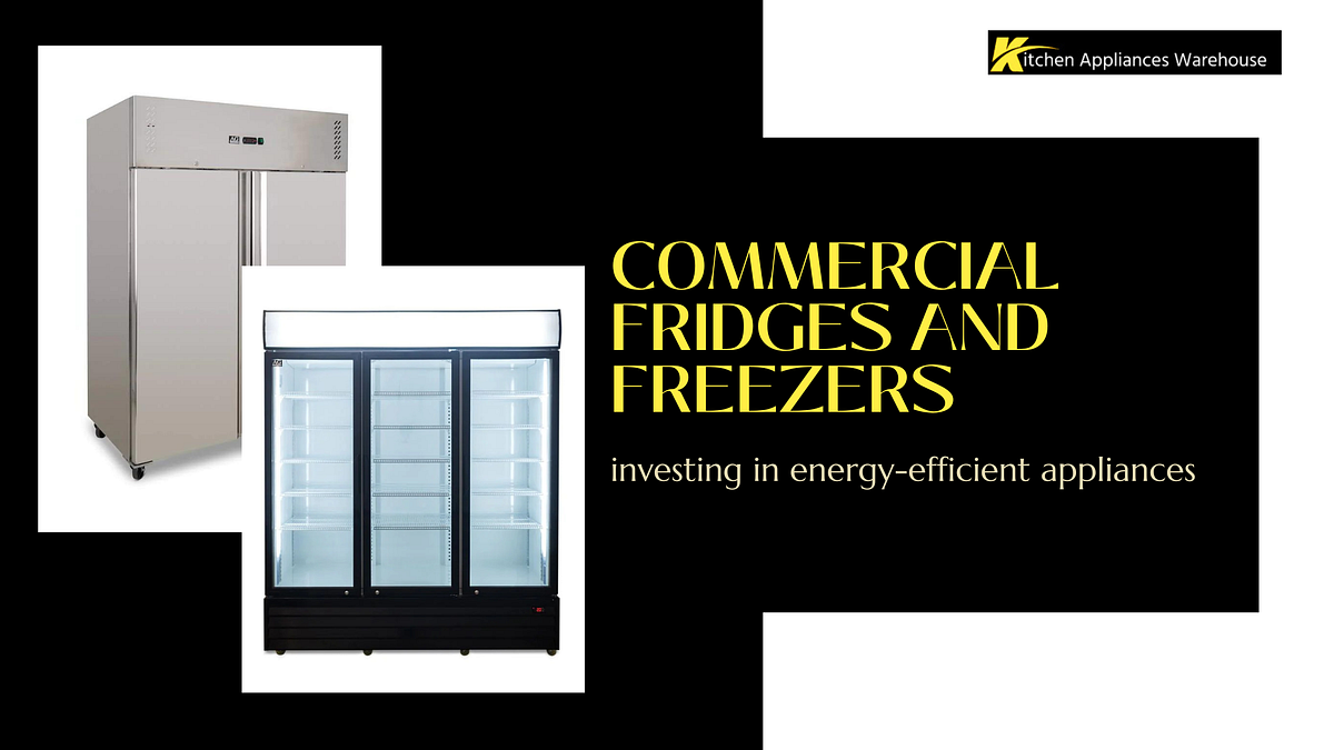 Benefits of EnergyEfficient Commercial Fridges and Freezers by
