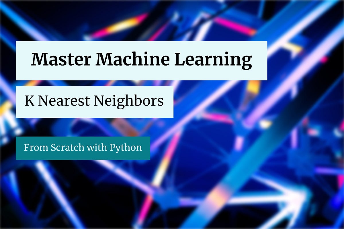 Master Machine Learning: K Nearest Neighbors From Scratch With Python ...