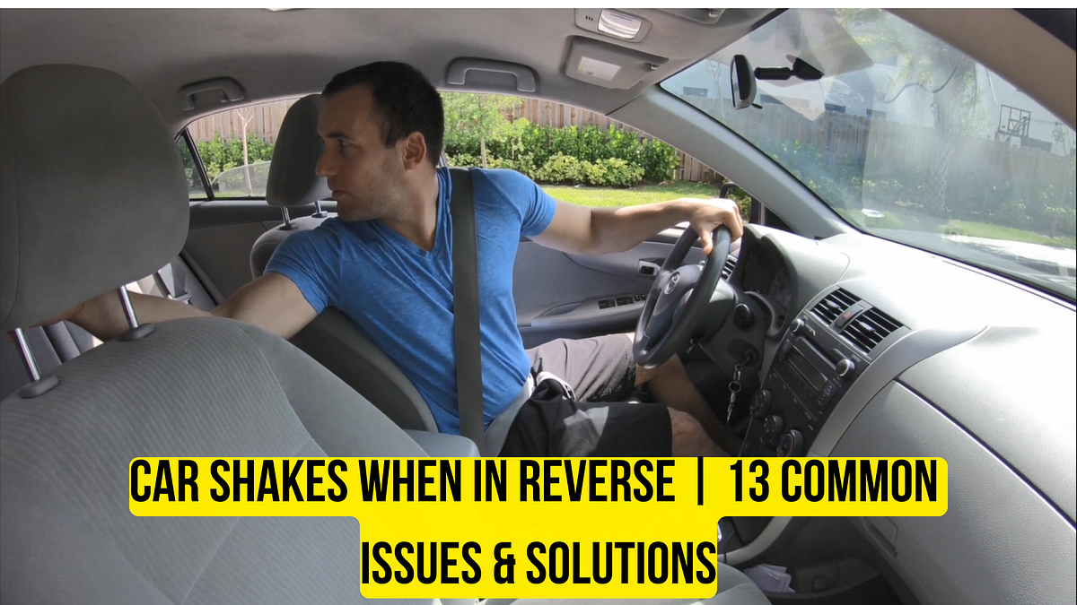 Car Shakes When in Reverse 13 Common Issues & Solutions by Car Individuals Medium