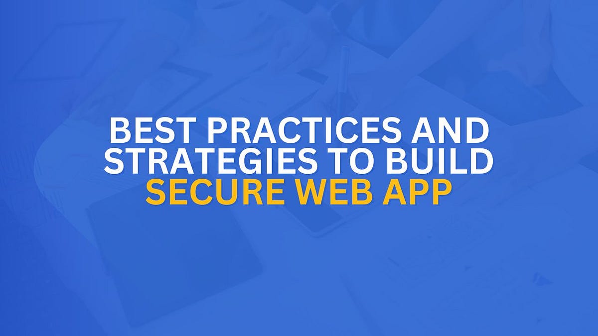 Ultimate Guide to Building Secure Web App: Best Practices and ...