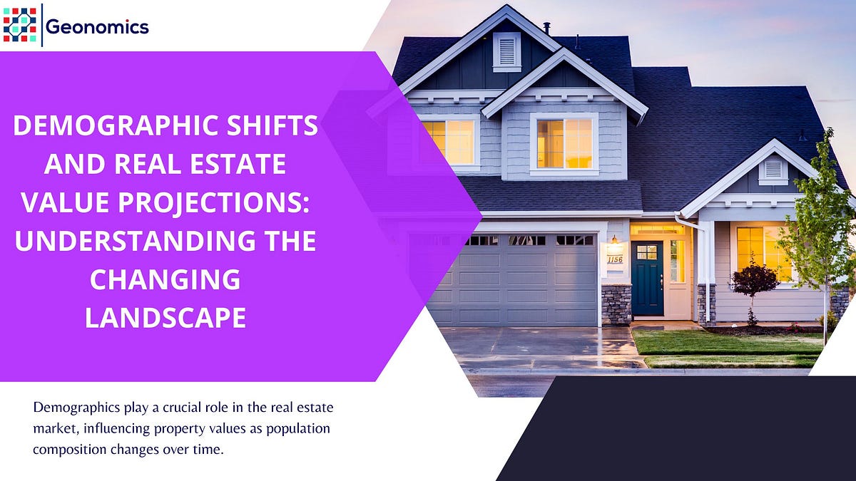 Demographic Shifts and Real Estate Value Projections: Understanding the 
