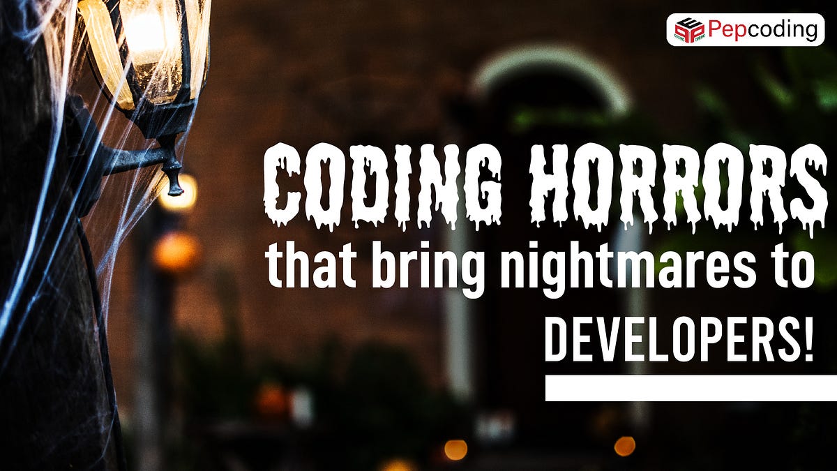 Coding Horrors that bring nightmares to Developers! | by Pepcoding | Medium