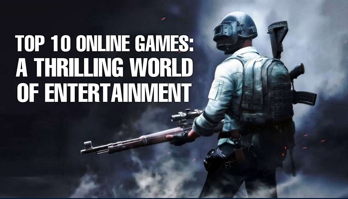 Top 10 Online Games: A Thrilling World of Entertainment - Lily Greer - Medium