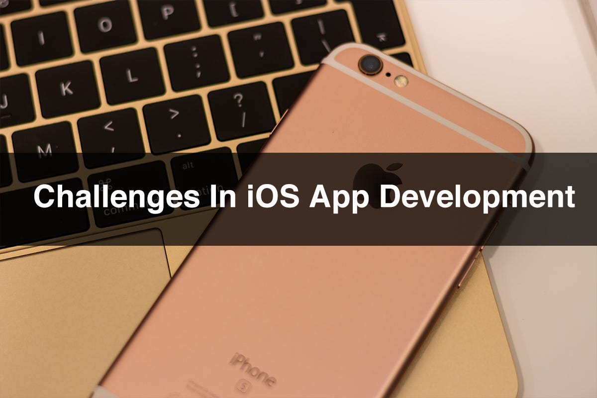 What are the Challenges in iOS App Development? by App Developers