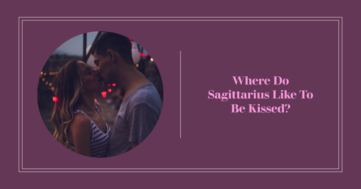 Where Do Sagittarius Like To Be Kissed? by Sophia Rose Nov, 2023