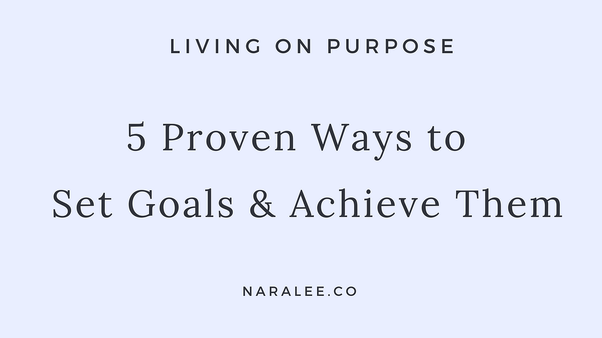 5 Proven Ways to Set Goals and Achieve Them | by Nara Lee | The Startup |  Medium