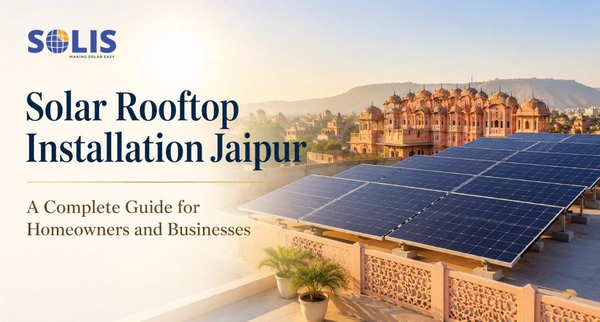 Solar Rooftop Installation Jaipur: A Comprehensive Guide for Homeowners as well as Business Owners