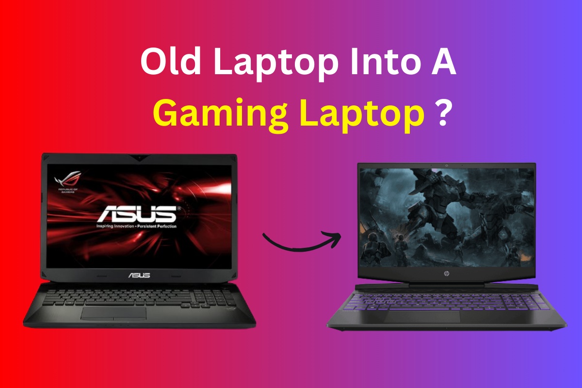 How To Make Your Old Laptop Into A Gaming Laptop? by