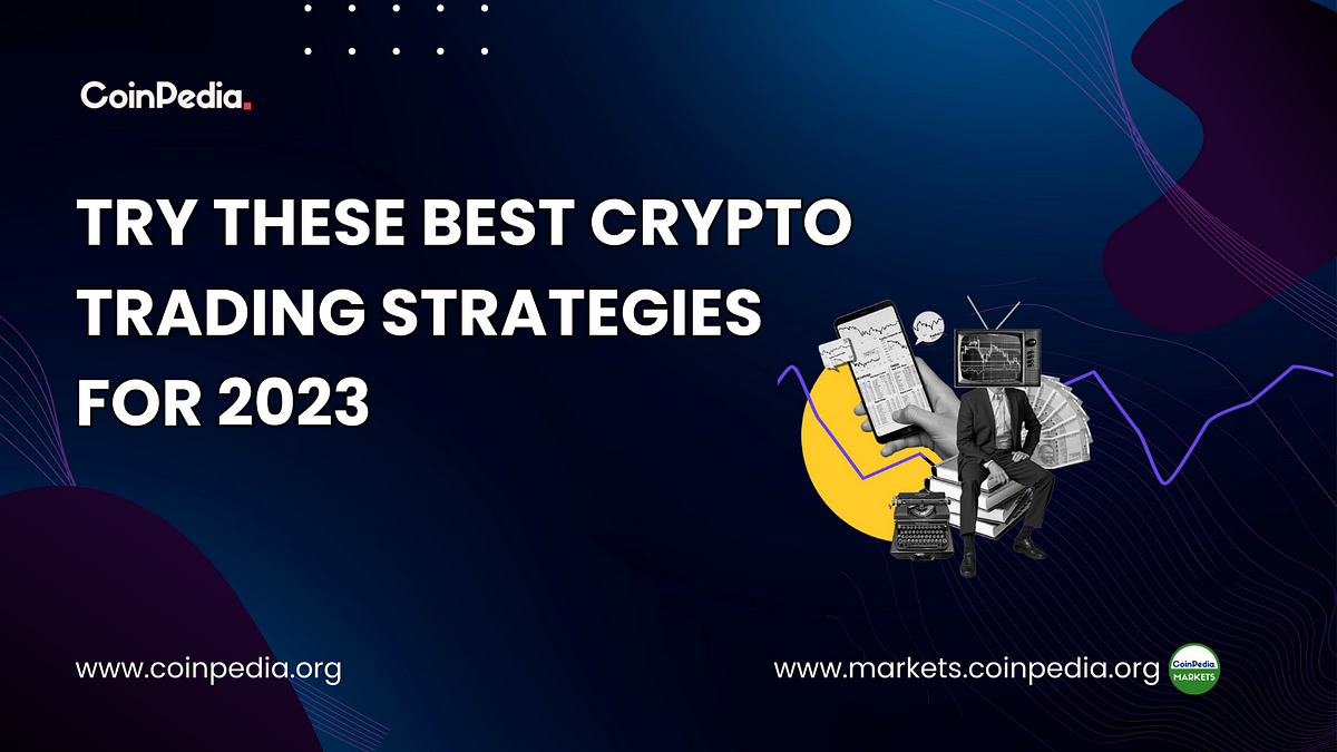 Try These Best Crypto Trading Strategies For 2023 By Coinpedia Markets Medium