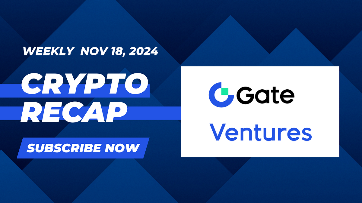 Gate Ventures Weekly Crypto Recap (Nov 18, 2024) | by Gate Ventures | Medium