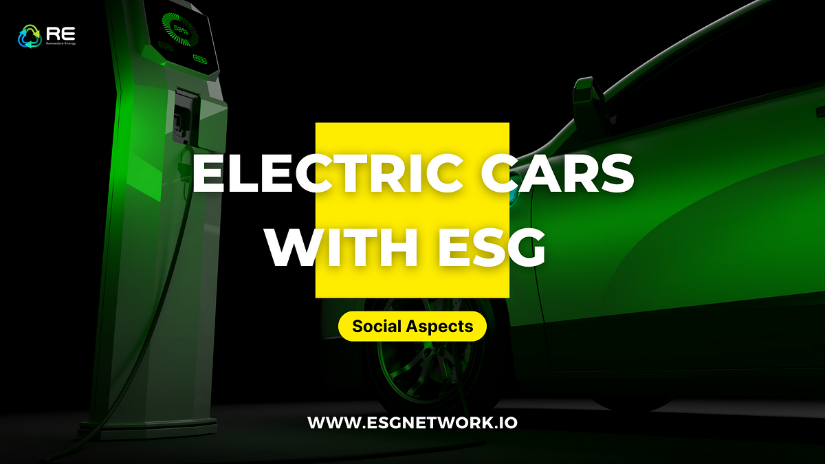 Electric Cars with ESG. Social Aspects by ESG Global Jul, 2023 Medium