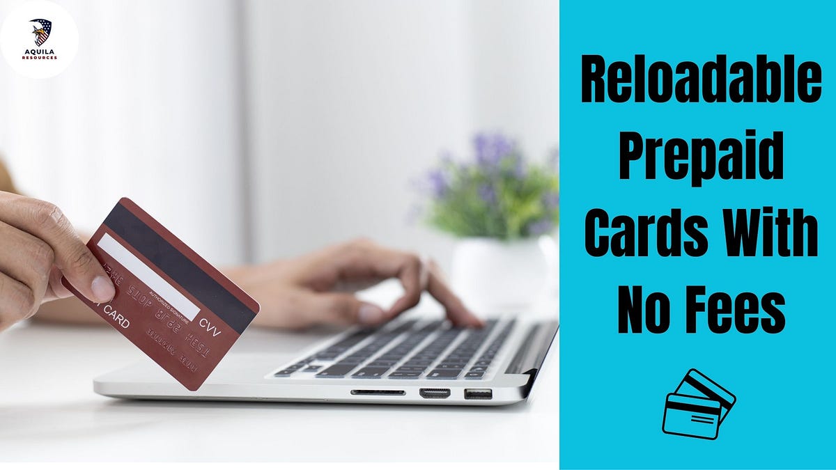 Reloadable Prepaid Cards With No Fees by Aquilaresources Mar, 2024