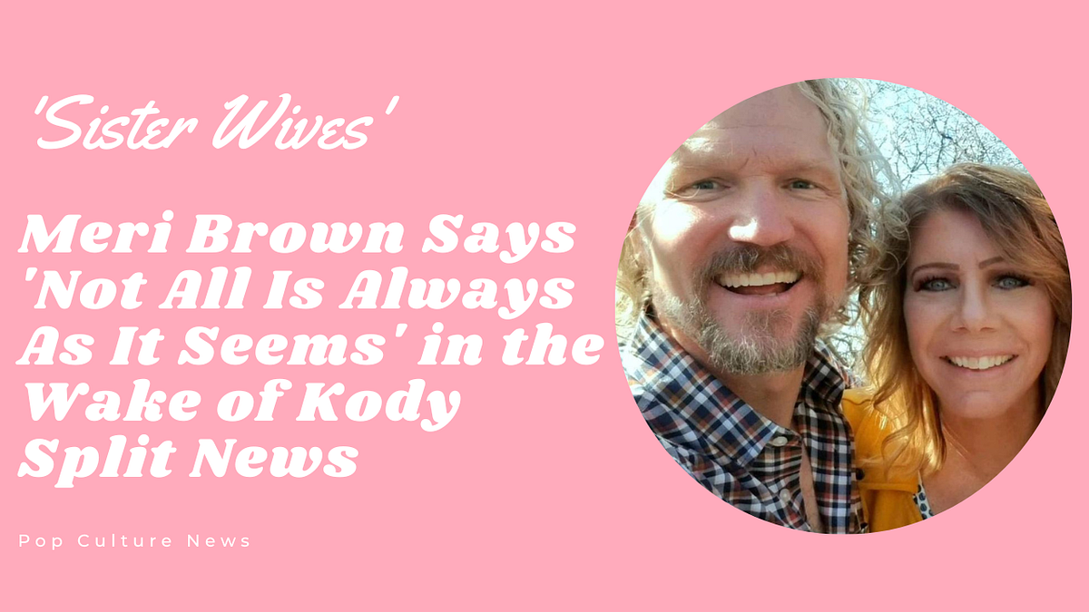 ‘Sister Wives’ ‘ Meri Brown Says ‘Not All Is Always As It Seems’ in the ...