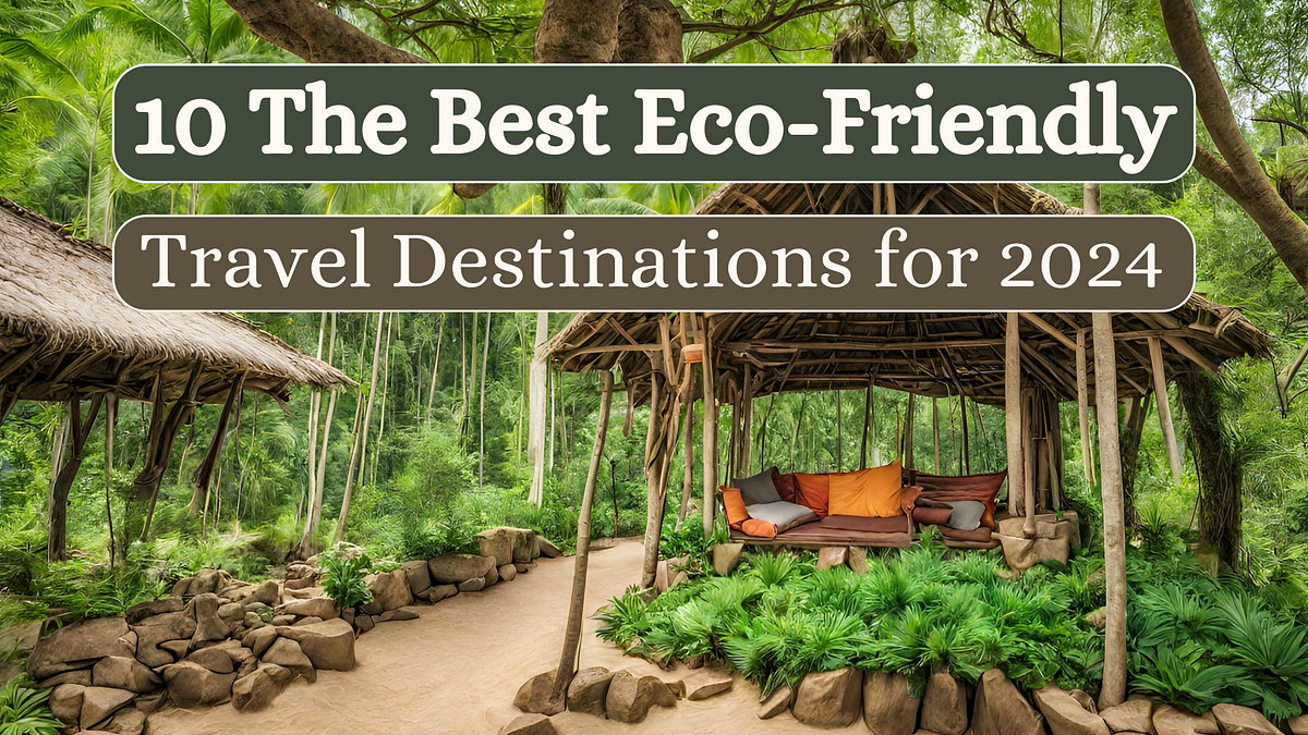 10 The Best EcoFriendly Travel Destinations for 2025 by jamal