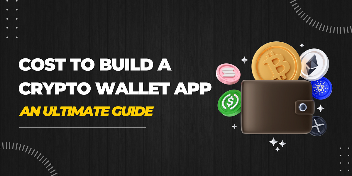 The Cost To Build a Crypto Wallet app — An Ultimate Guide by