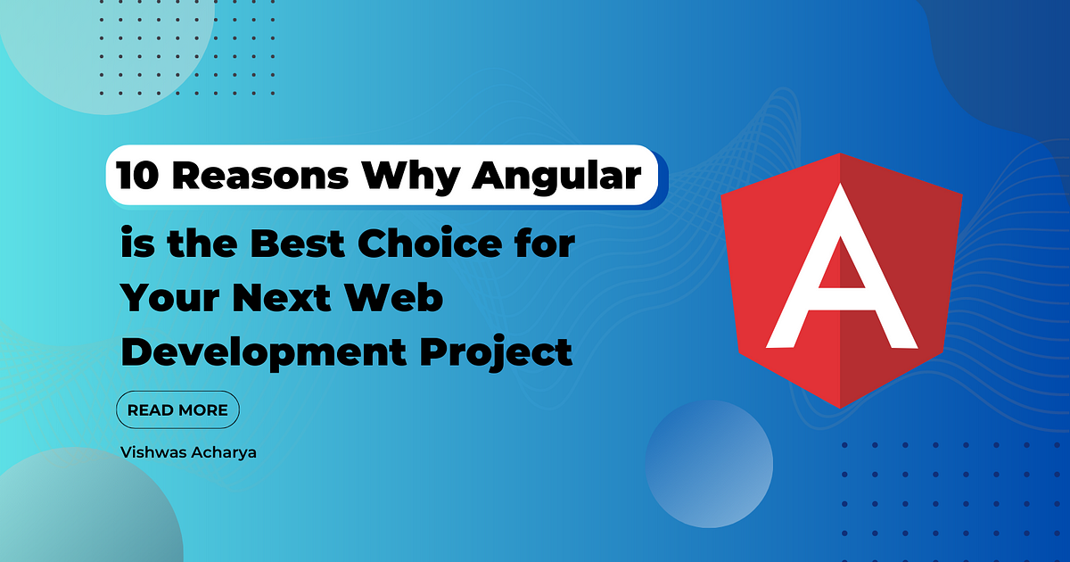 10 Reasons Why Angular is the Best Choice for Your Next Web Development ...