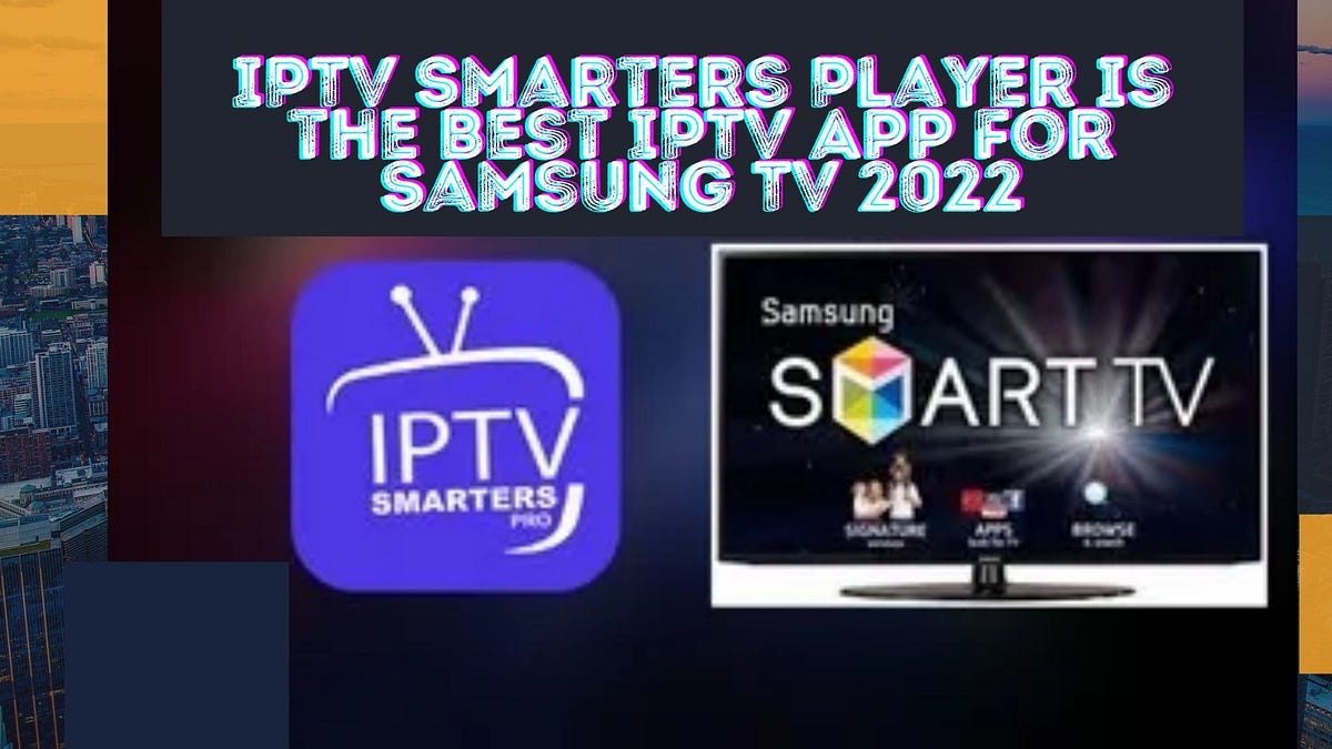IPTV Smarters is the Best IPTV App For Samsung Smart TV 2022 | by IPTV  Smarters Pro | Medium