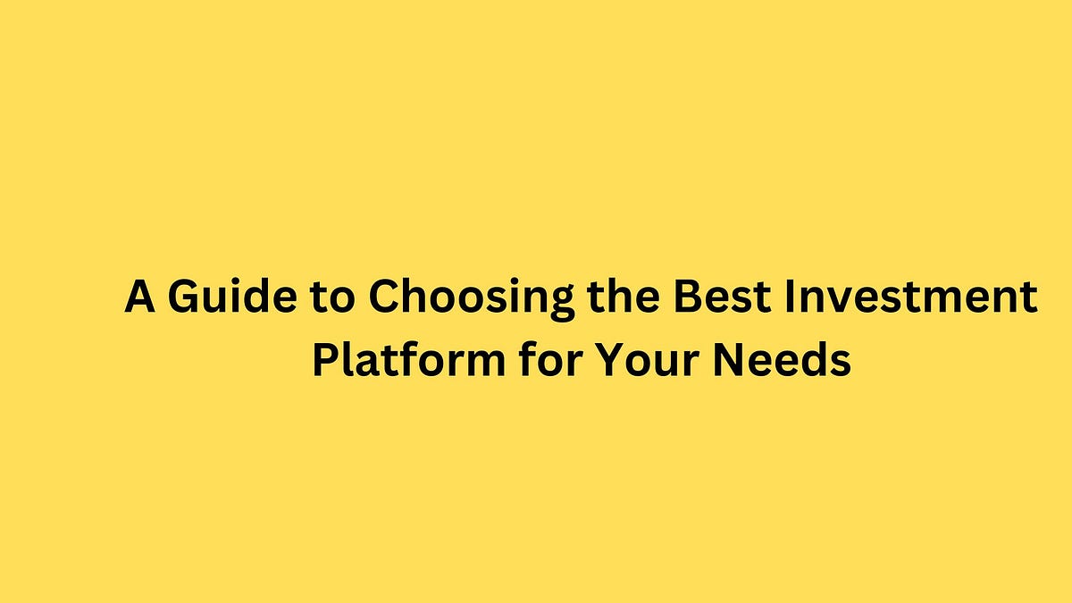 A Guide to Choosing the Best Investment Platform for Your Needs by