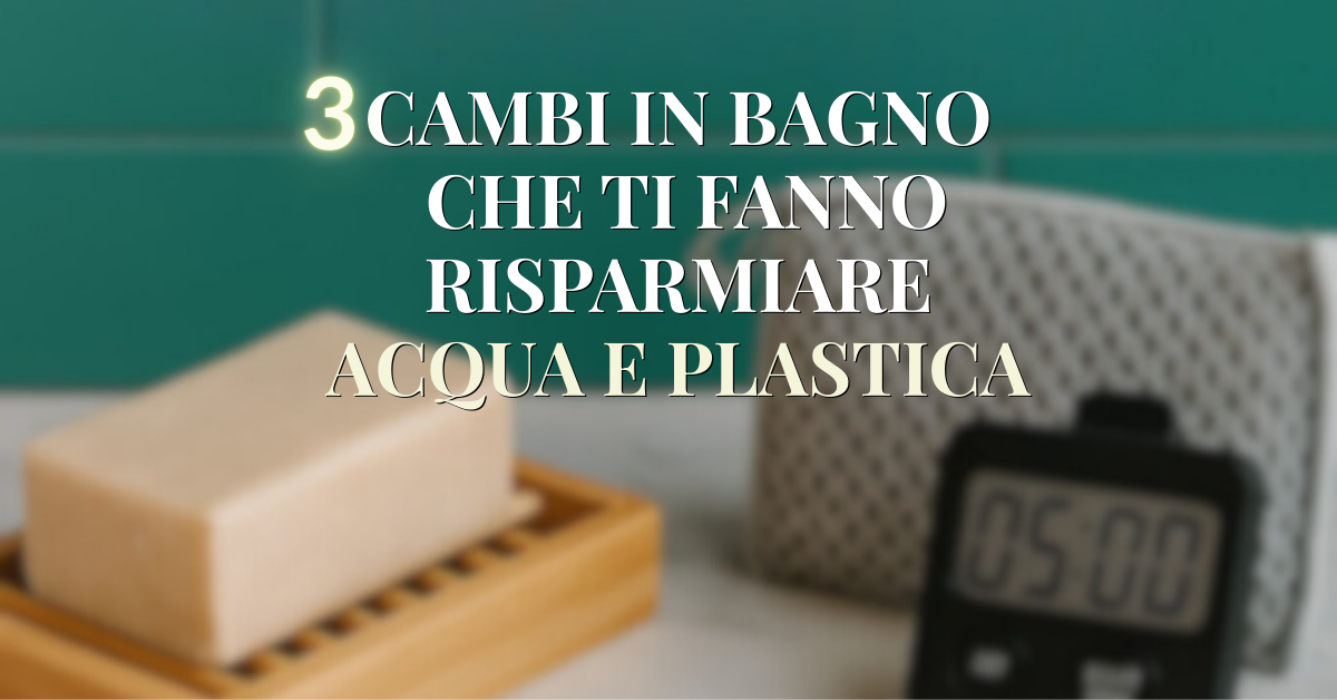 3 cambi banali in bagno che ti fanno risparmiare acqua e plastica