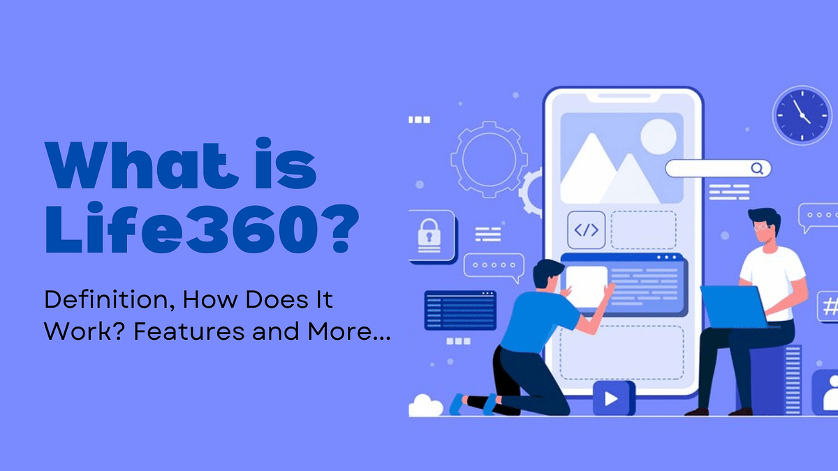 What is Life360? Definition, How Does It Work? Features and More by