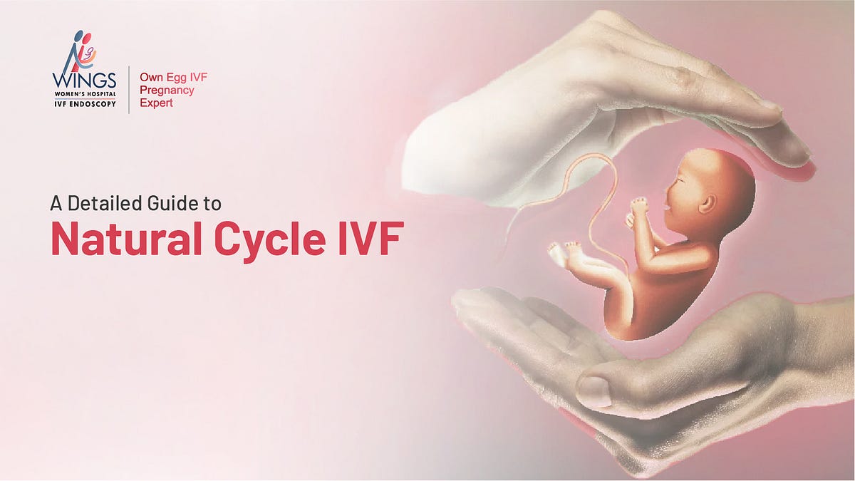 A Detailed Guide To Natural Cycle IVF by Wingshospitalsrajkot Medium
