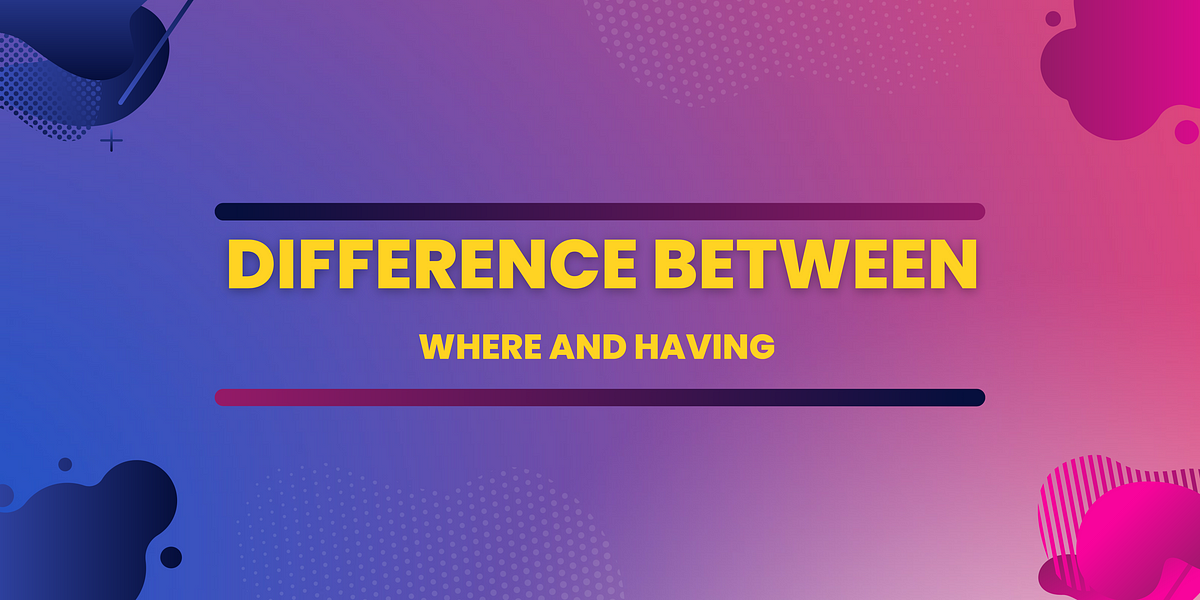 Difference between where and having in sql by m chandra medium