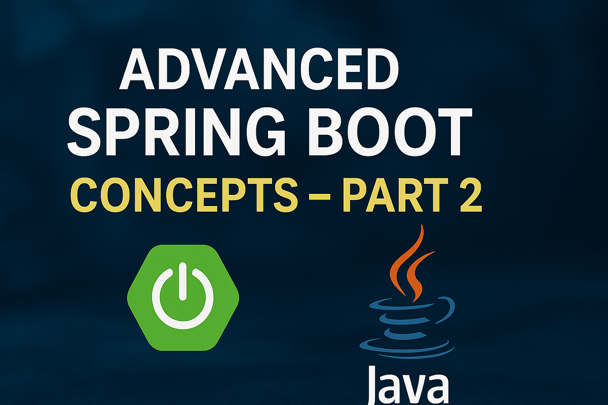 Advanced Spring Boot Concepts Every Java Developer Should Know — Part 2 ...
