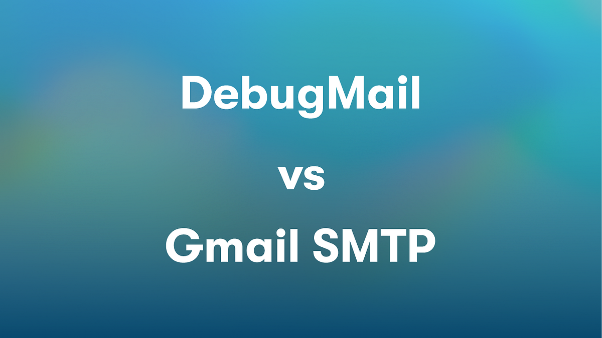 DebugMail and Google SMTP which is the ultimate choice for outbound