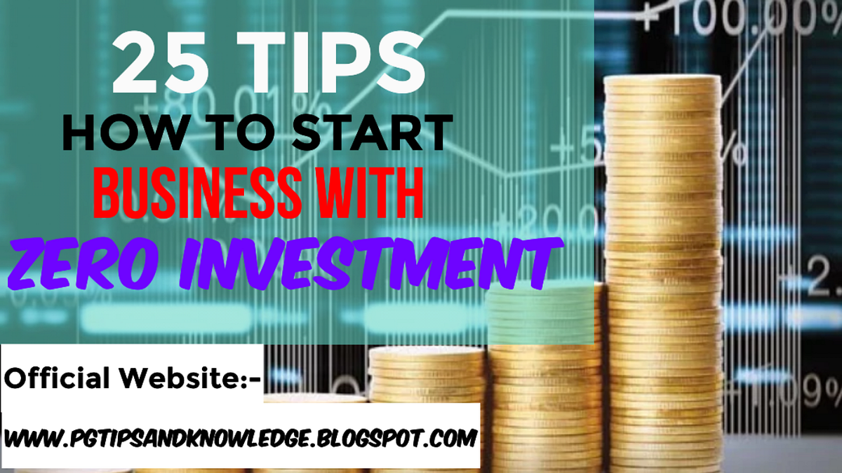 TIPS TO START BUSINESS WITH ZERO INVESTMENT PG's Tips and Knowledge