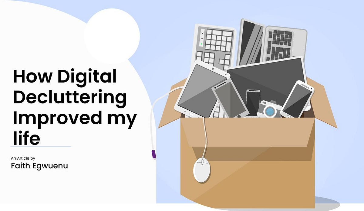 How Digital Decluttering Improved My Life | by Faith Egwuenu | Tech ...