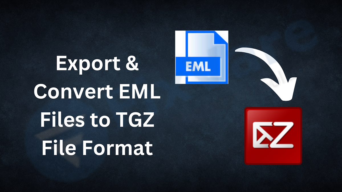 How to Export & Convert EML Files to TGZ File Format? by