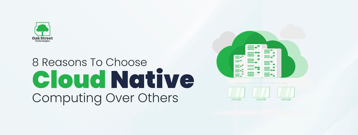 8 Reasons to Choose Cloud Native Computing Over Others | OakStreet ...