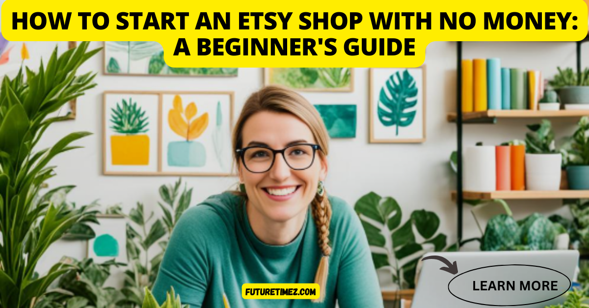 How To Start An Etsy Shop With No Money: A Beginner’s Guide | by Future