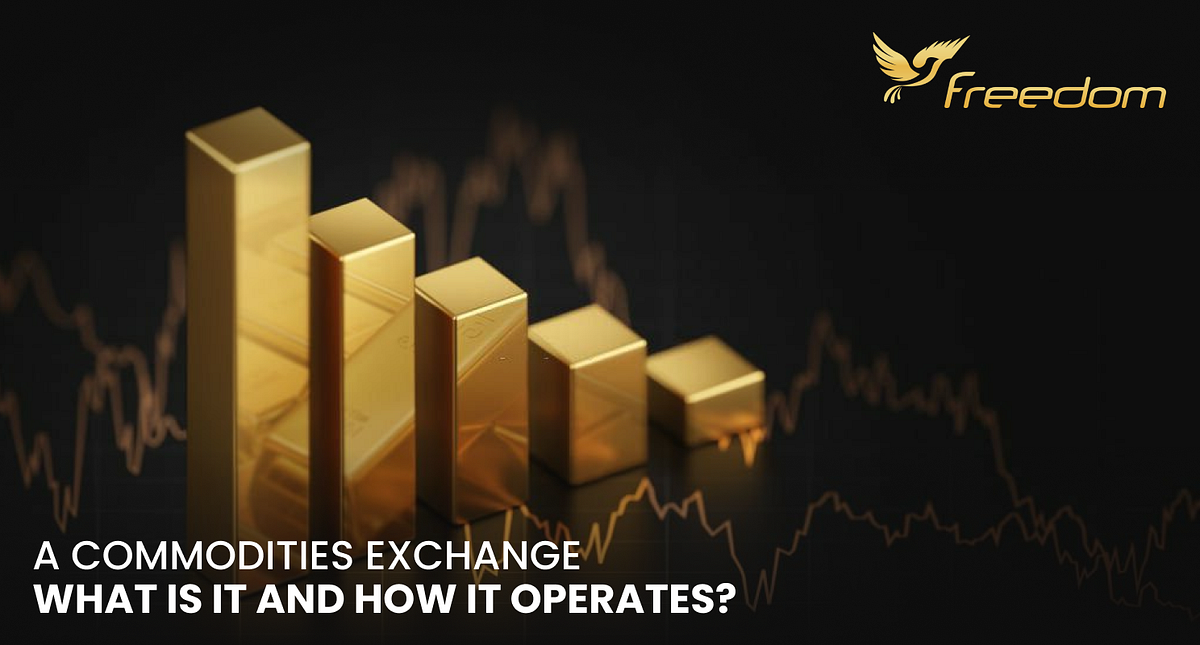 A Commodities Exchange What is it and How It Operates? by Freedom