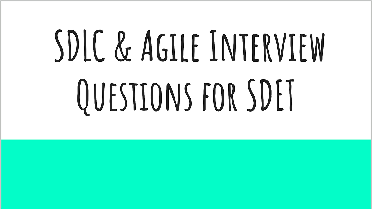 SDLC & Agile Interview Questions for SDET by Beknazar Medium