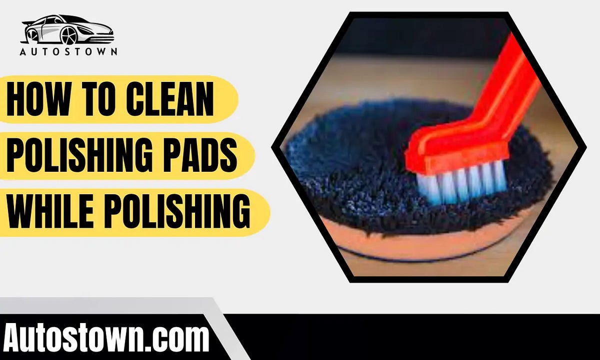 How To Clean Polishing Pads While Polishing by Autostown Medium